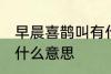 早晨喜鹊叫有什么兆头 早晨喜鹊叫是什么意思