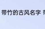 带竹的古风名字 带竹的古风名字精选