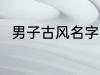 男子古风名字 男子古风名字有哪些